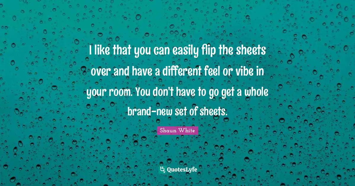 I like that you can easily flip the sheets over and have a different feel or vibe in your room. You don't have to go get a whole brand-new set of sheets.
