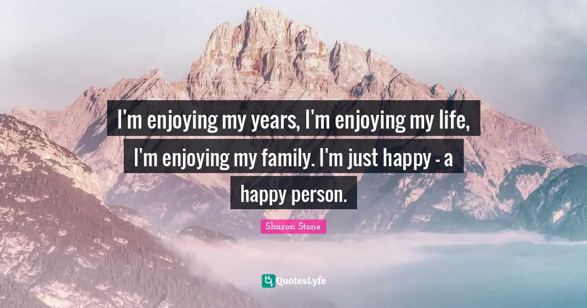 Enjoying My Life Quotes: "I'm enjoying my years, I'm enjoying my life, I'm enjoying my family. I'm just happy - a happy person."