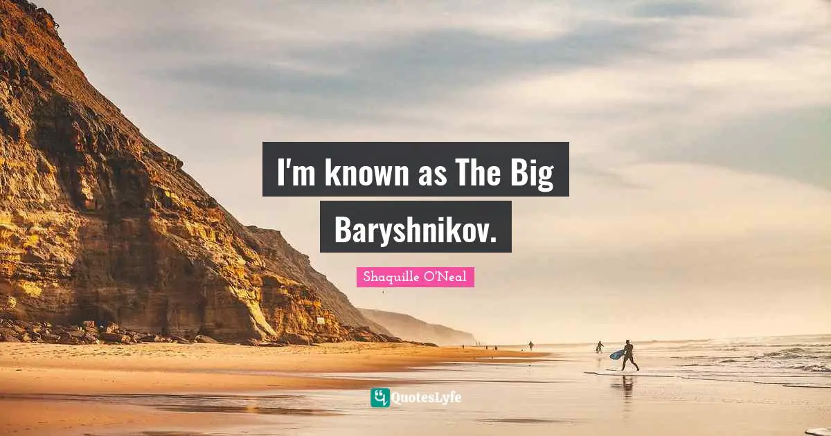 I'm known as The Big Baryshnikov.
