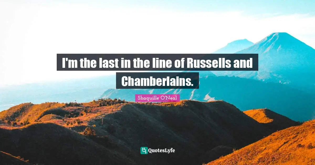 I'm the last in the line of Russells and Chamberlains.