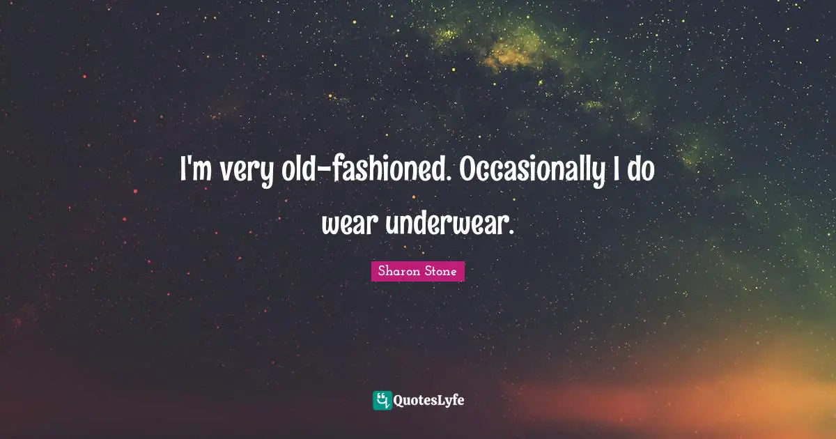 Underwear Quotes: "I'm very old-fashioned. Occasionally I do wear underwear."
