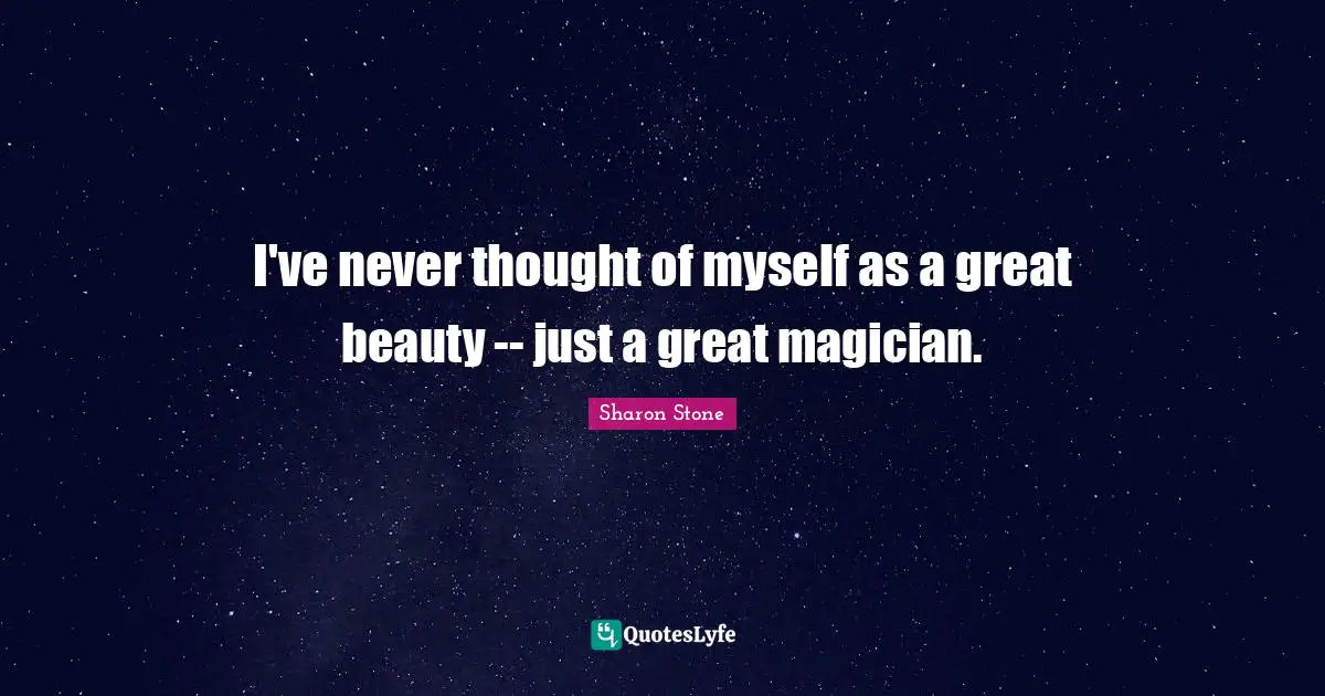 I've never thought of myself as a great beauty -- just a great magician.