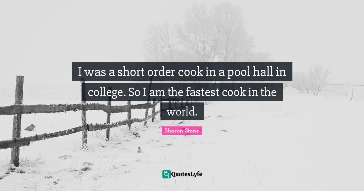 I was a short order cook in a pool hall in college. So I am the fastest cook in the world.