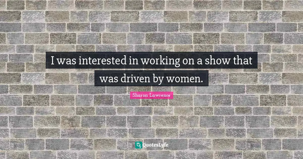 I was interested in working on a show that was driven by women.