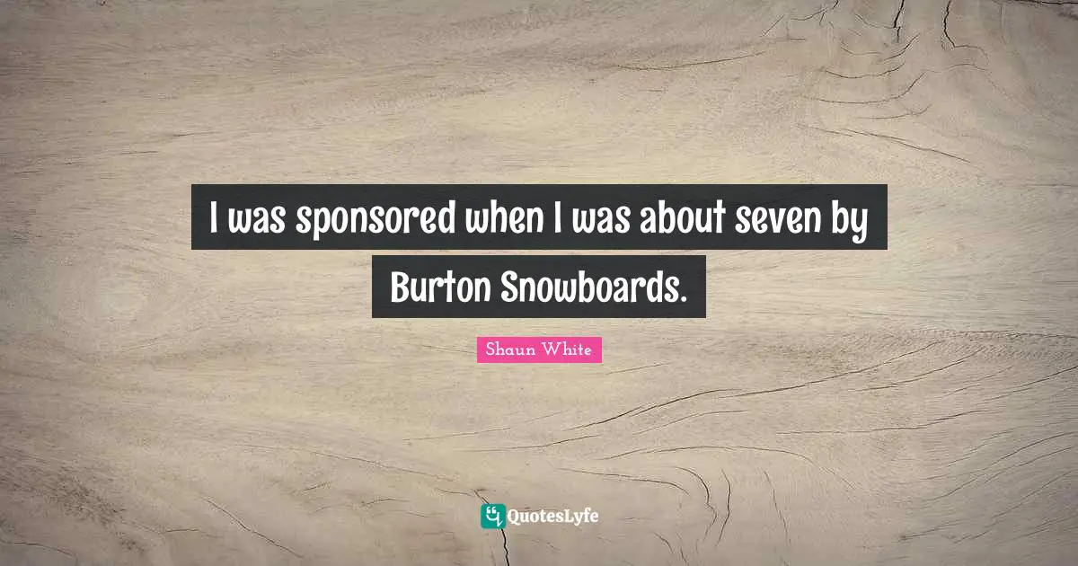 I was sponsored when I was about seven by Burton Snowboards.