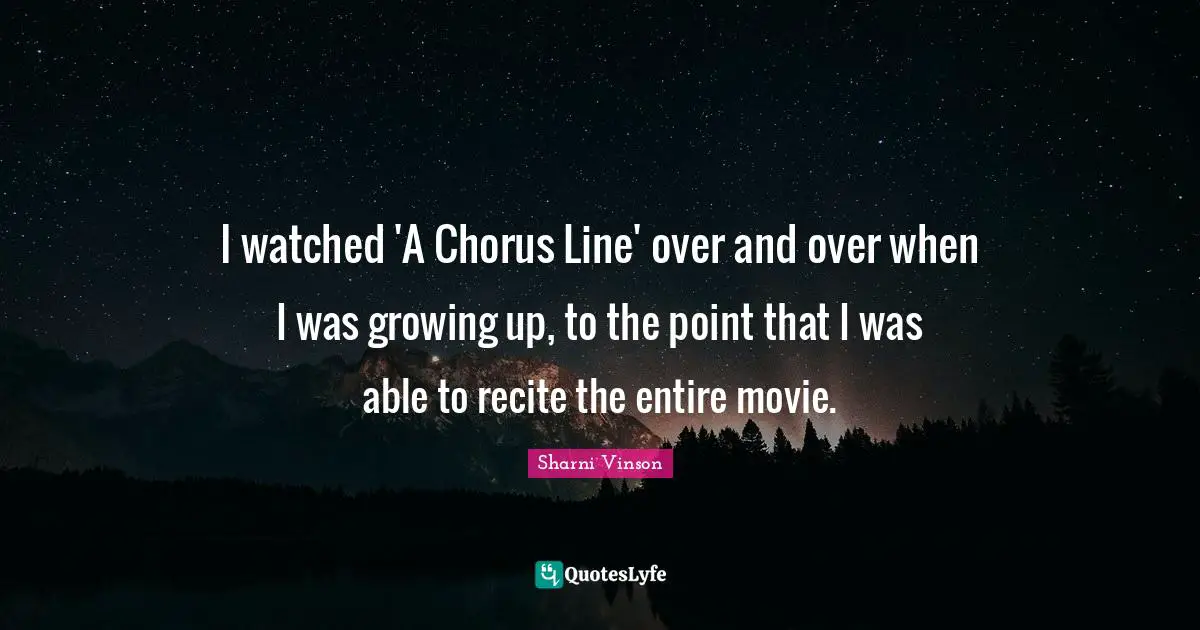 I watched 'A Chorus Line' over and over when I was growing up, to the point that I was able to recite the entire movie.