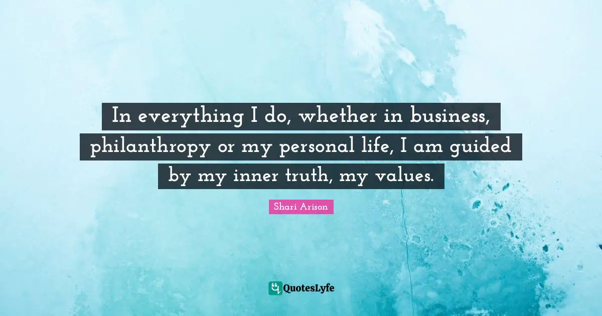 Shari Arison Quotes: "In everything I do, whether in business, philanthropy or my personal life, I am guided by my inner truth, my values."