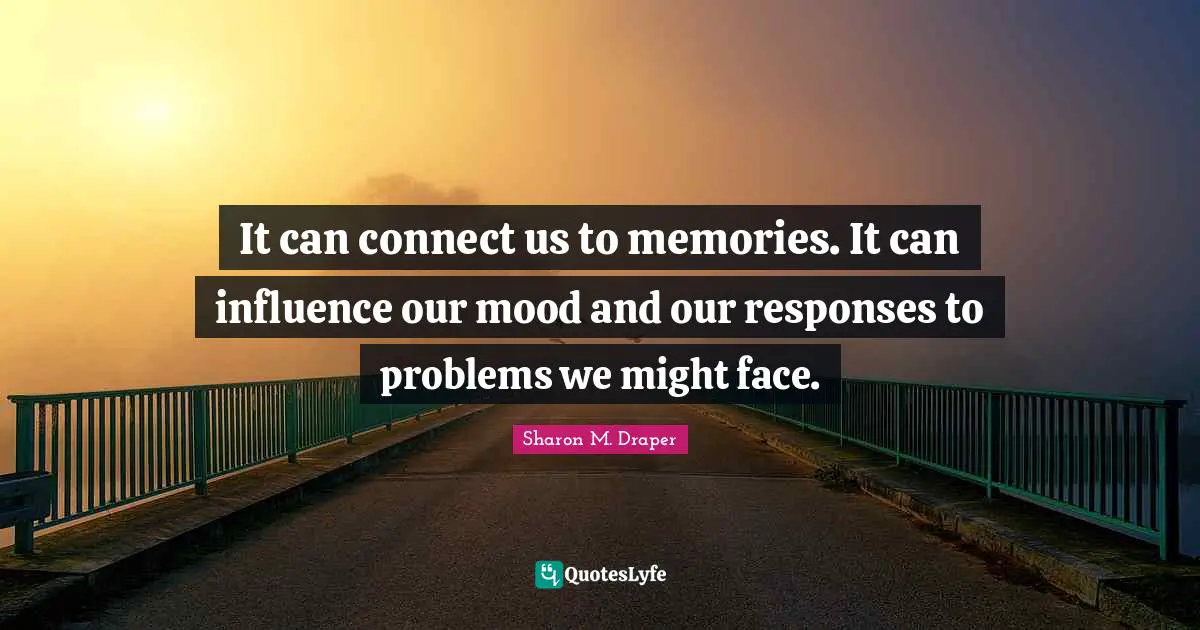 Mood Quotes: "It can connect us to memories. It can influence our mood and our responses to problems we might face."