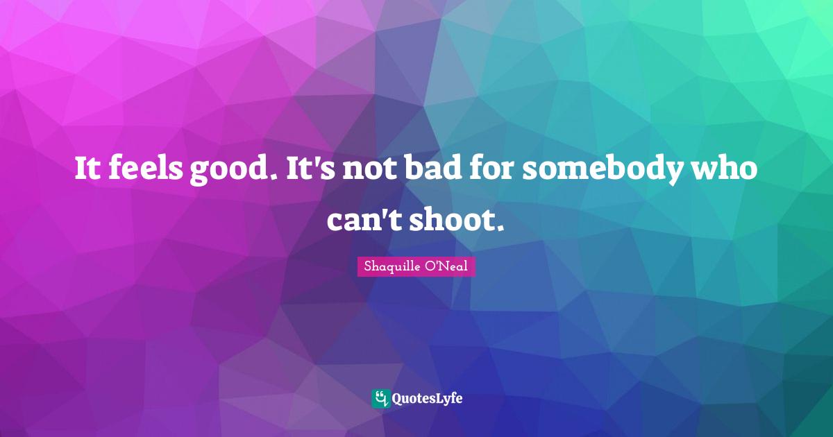 It feels good. It's not bad for somebody who can't shoot.
