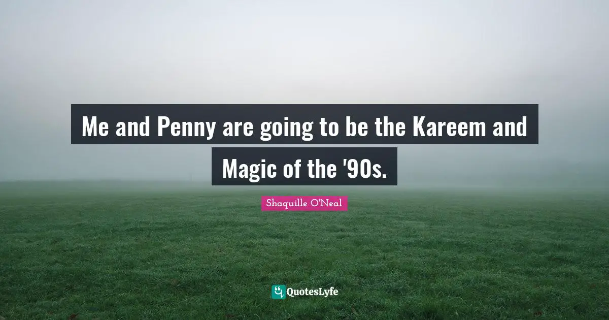 Me and Penny are going to be the Kareem and Magic of the '90s.