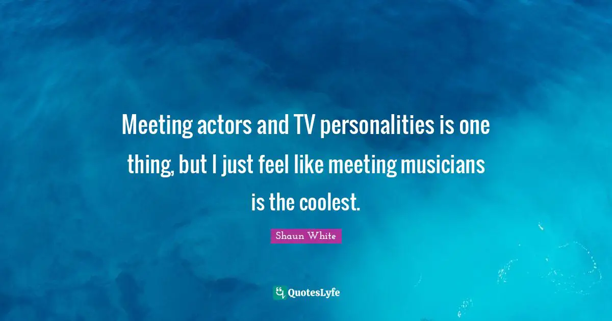 Meeting actors and TV personalities is one thing, but I just feel like meeting musicians is the coolest.