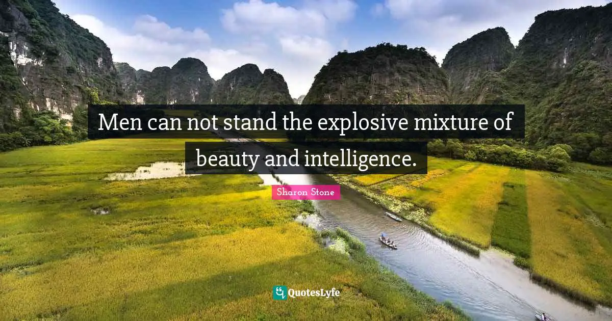 Men can not stand the explosive mixture of beauty and intelligence.