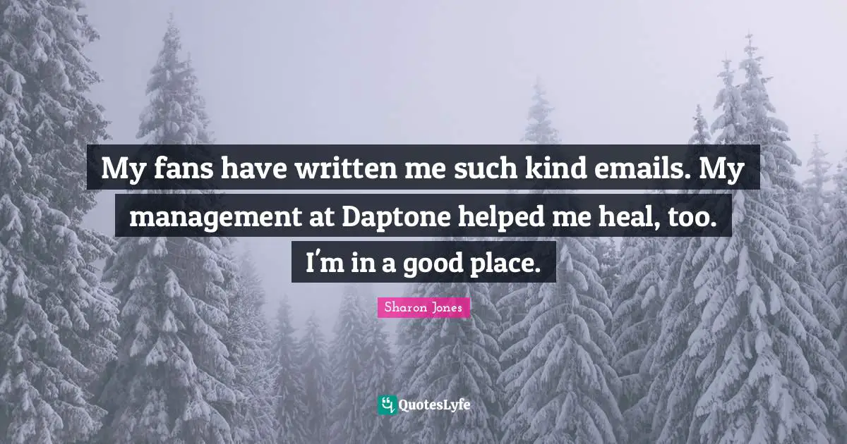 My fans have written me such kind emails. My management at Daptone helped me heal, too. I'm in a good place.