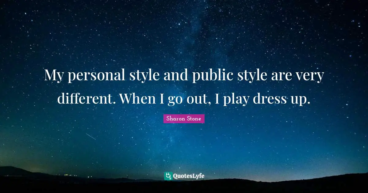 My personal style and public style are very different. When I go out, I play dress up.