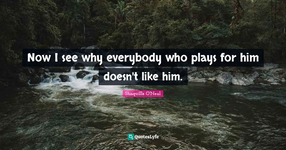 Now I see why everybody who plays for him doesn't like him.