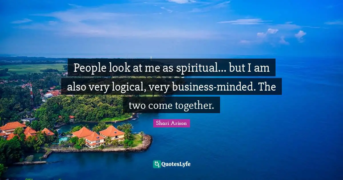 People look at me as spiritual... but I am also very logical, very business-minded. The two come together.