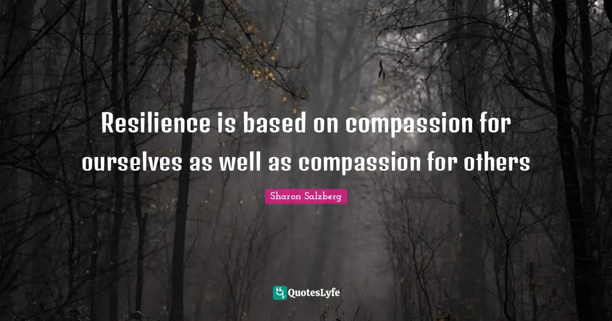 Resilience is based on compassion for ourselves as well as compassion for others