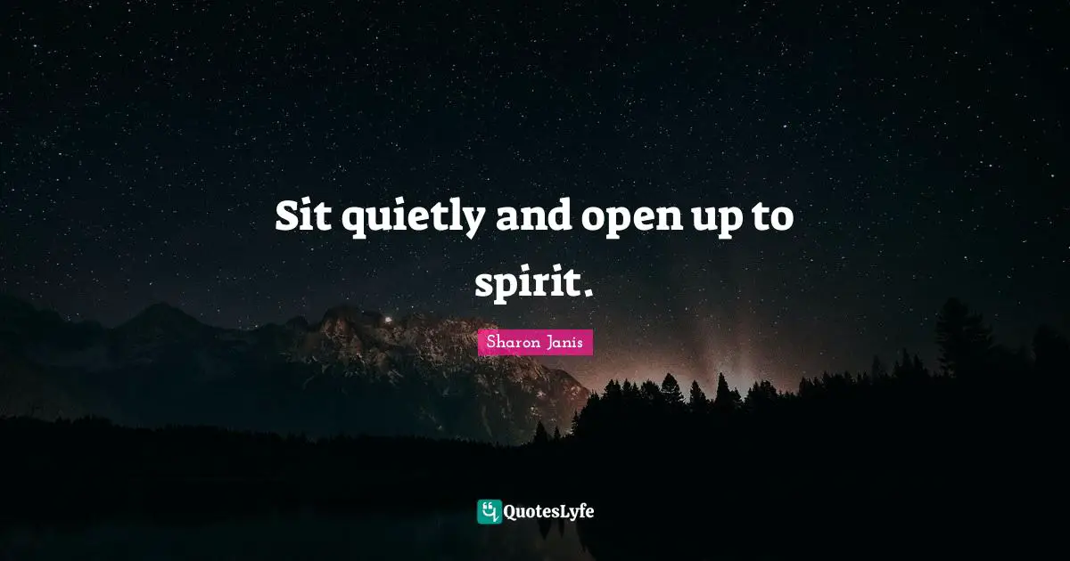 Sit quietly and open up to spirit.