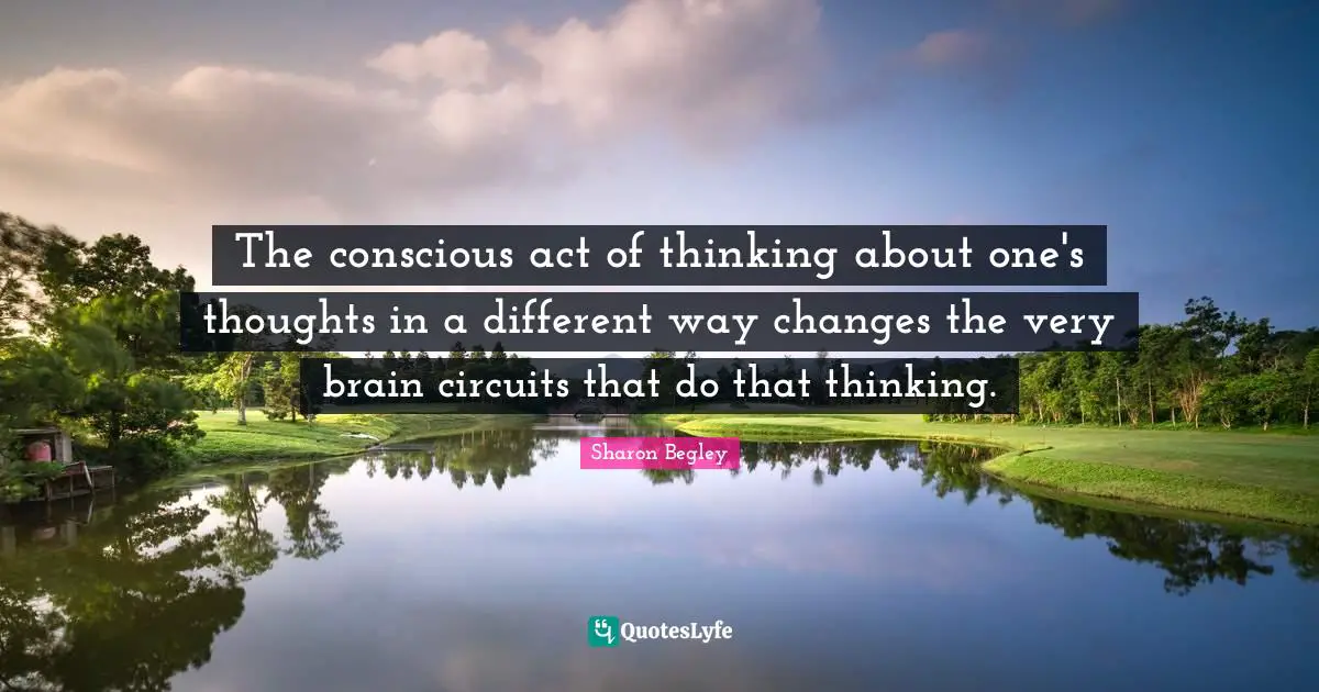 The conscious act of thinking about one's thoughts in a different way changes the very brain circuits that do that thinking.