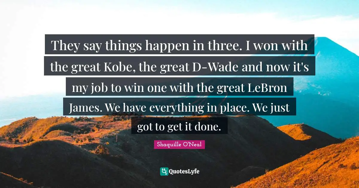 They say things happen in three. I won with the great Kobe, the great D-Wade and now it's my job to win one with the great LeBron James. We have everything in place. We just got to get it done.