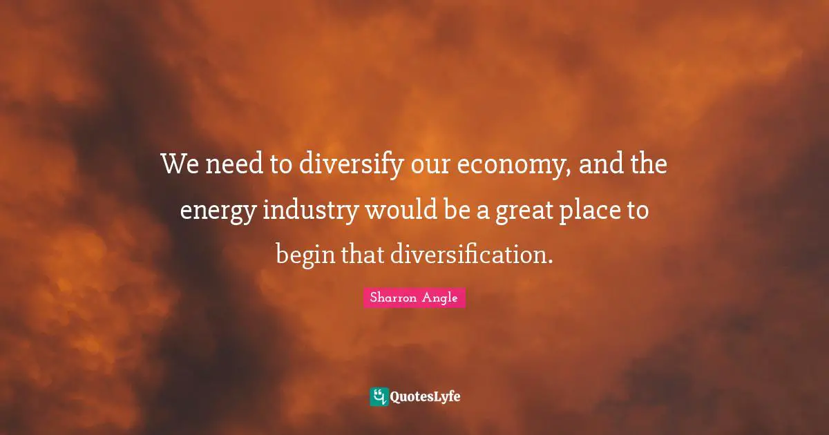We need to diversify our economy, and the energy industry would be a great place to begin that diversification.
