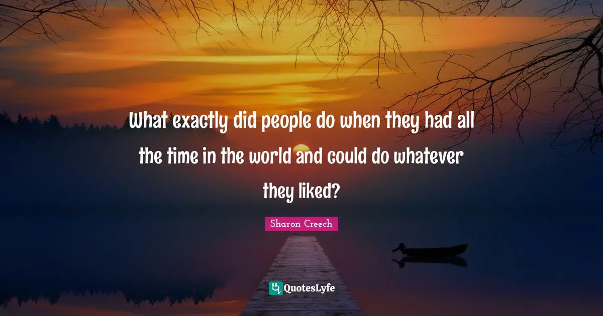 What exactly did people do when they had all the time in the world and could do whatever they liked?