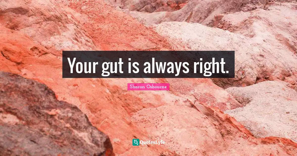Your gut is always right.