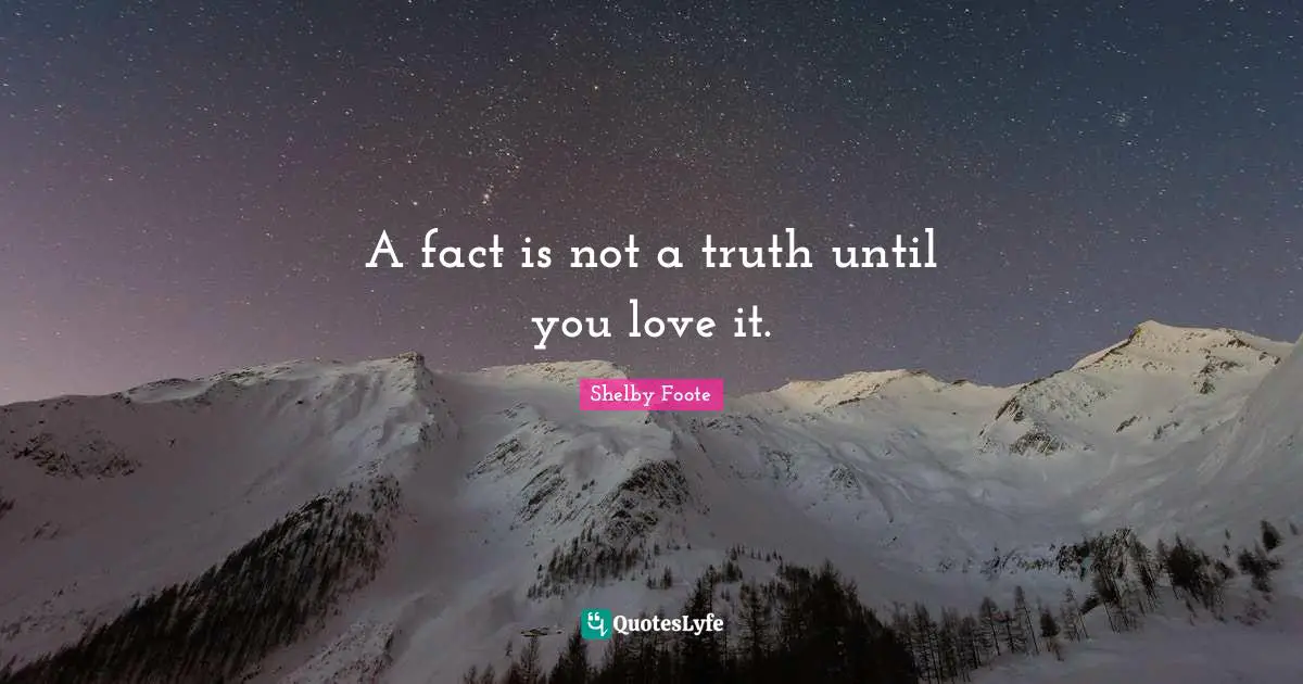 A fact is not a truth until you love it.