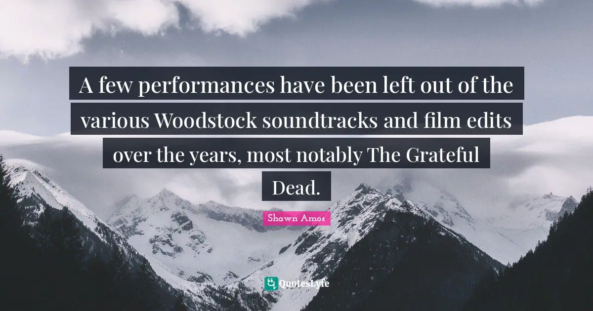 A few performances have been left out of the various Woodstock soundtracks and film edits over the years, most notably The Grateful Dead.