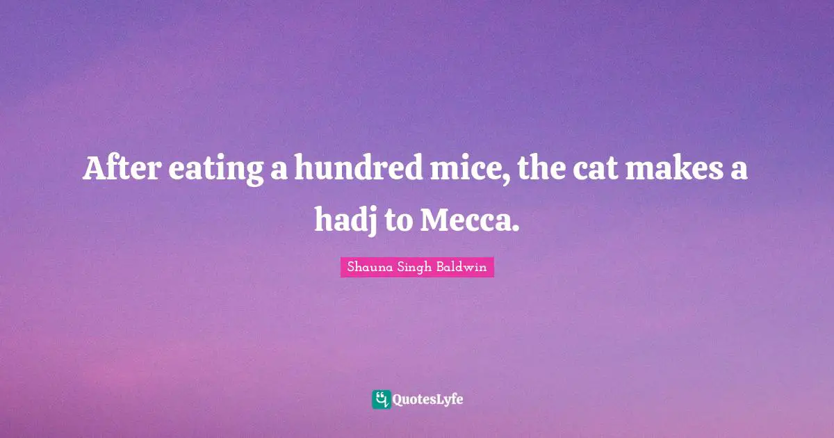 Mecca Quotes: "After eating a hundred mice, the cat makes a hadj to Mecca."