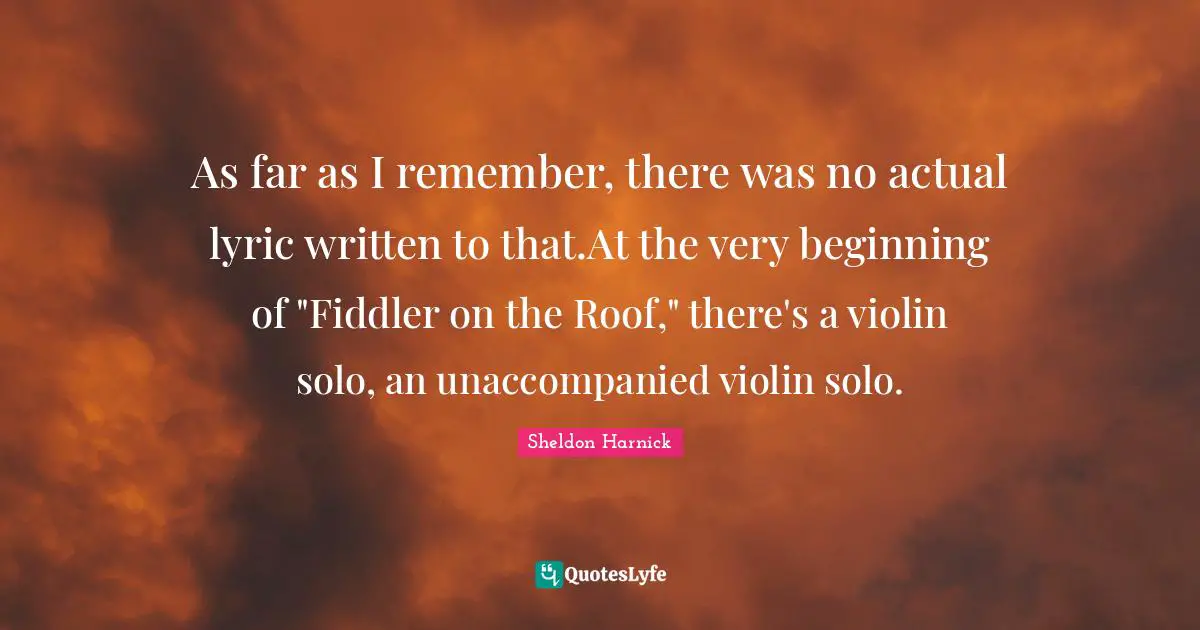 As far as I remember, there was no actual lyric written to that.At the very beginning of "Fiddler on the Roof," there's a violin solo, an unaccompanied violin solo.