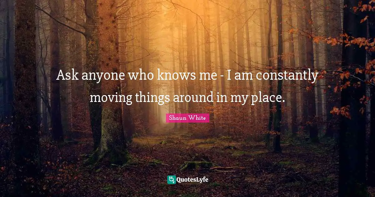 Ask anyone who knows me - I am constantly moving things around in my place.