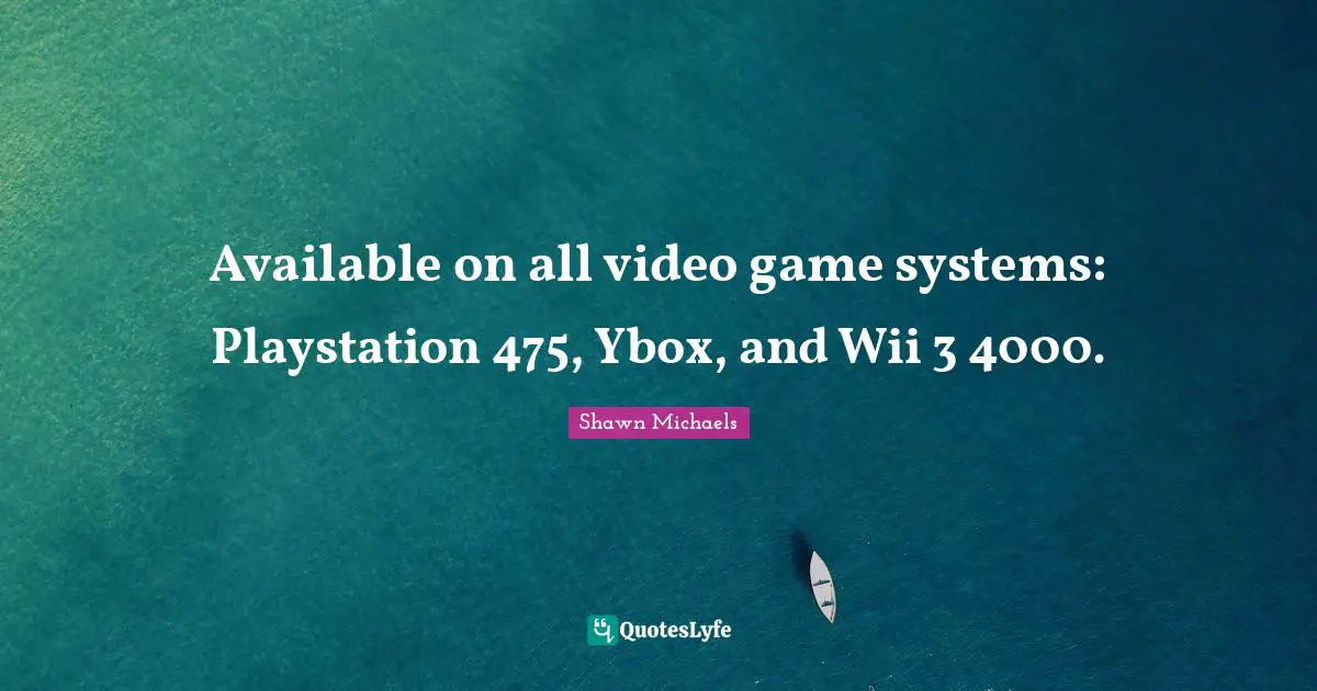 Shawn Michaels Quotes: "Available on all video game systems: Playstation 475, Ybox, and Wii 3 4000."
