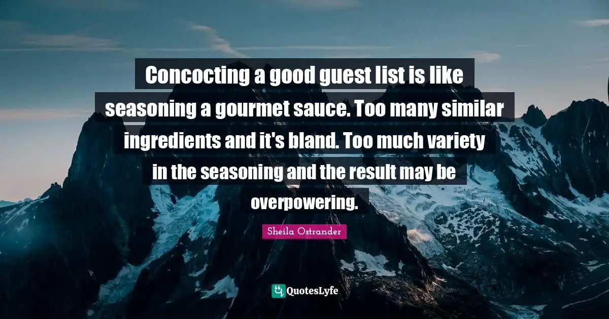 Concocting a good guest list is like seasoning a gourmet sauce. Too many similar ingredients and it's bland. Too much variety in the seasoning and the result may be overpowering.