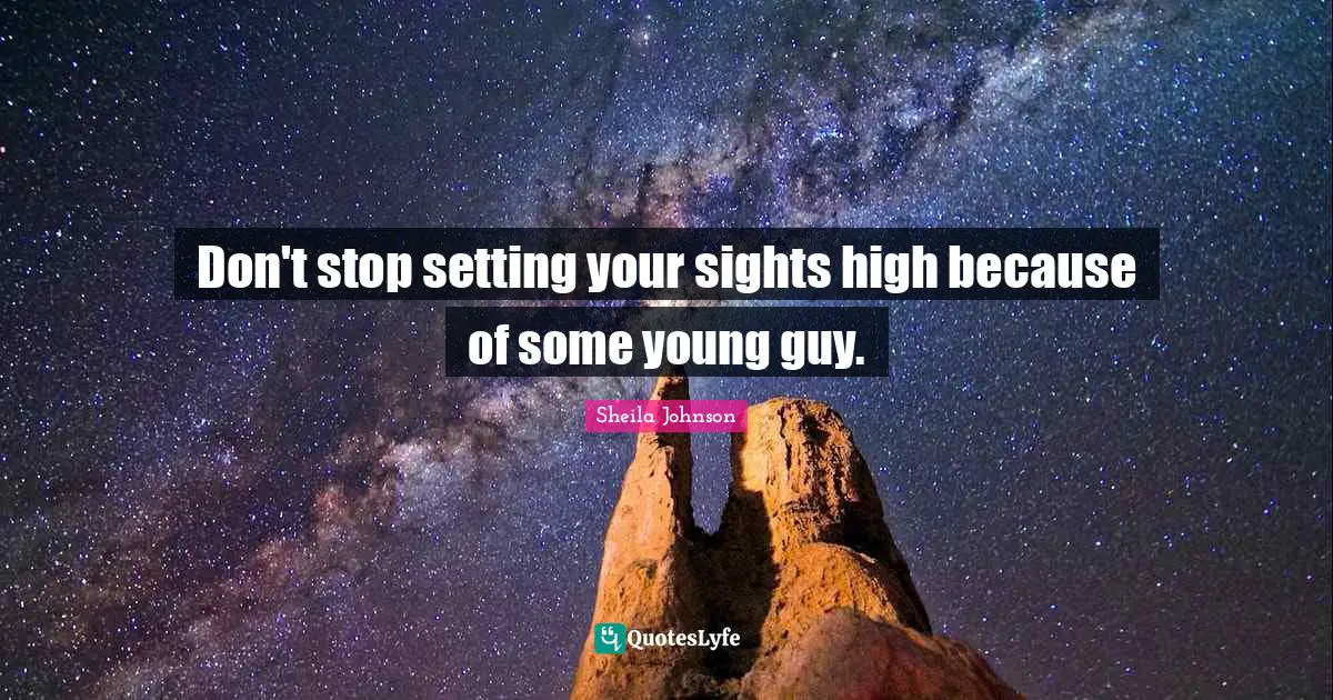 Don't stop setting your sights high because of some young guy.