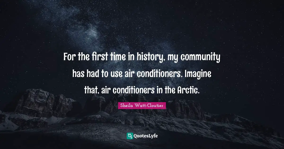 J. J. Watt Quotes: "For the first time in history, my community has had to use air conditioners. Imagine that, air conditioners in the Arctic."