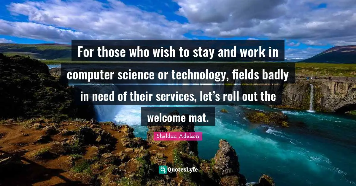 For those who wish to stay and work in computer science or technology, fields badly in need of their services, let’s roll out the welcome mat.