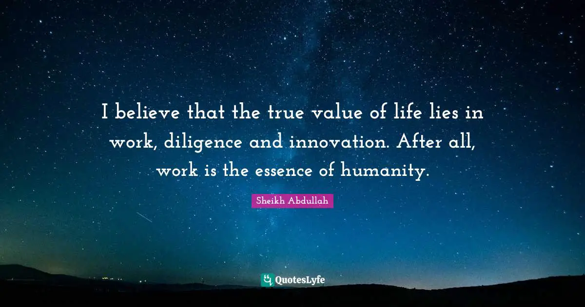 True Value Quotes: "I believe that the true value of life lies in work, diligence and innovation. After all, work is the essence of humanity."
