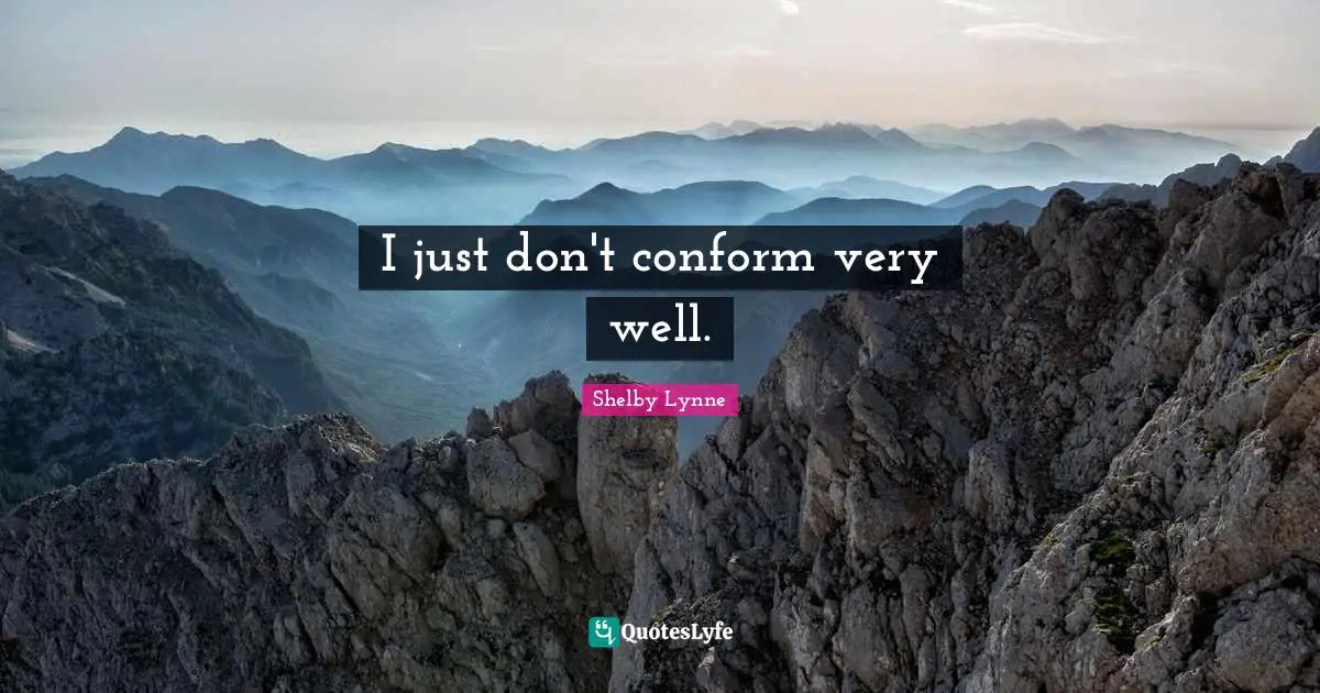 I just don't conform very well.