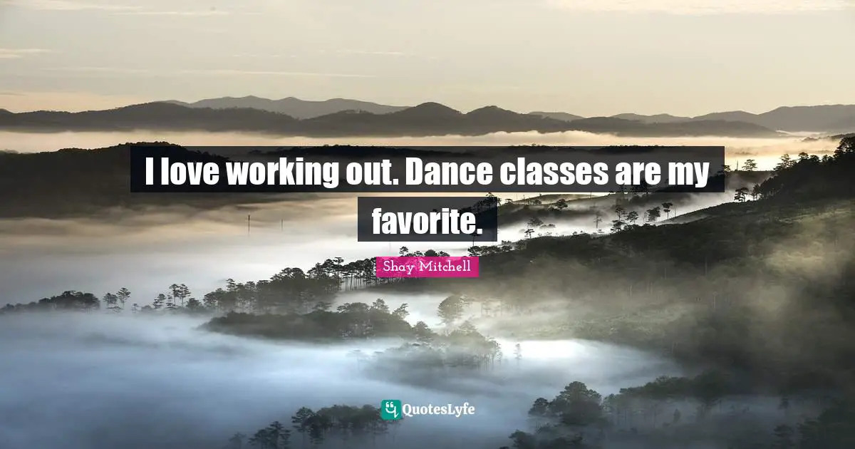 Shay Mitchell Quotes: "I love working out. Dance classes are my favorite."