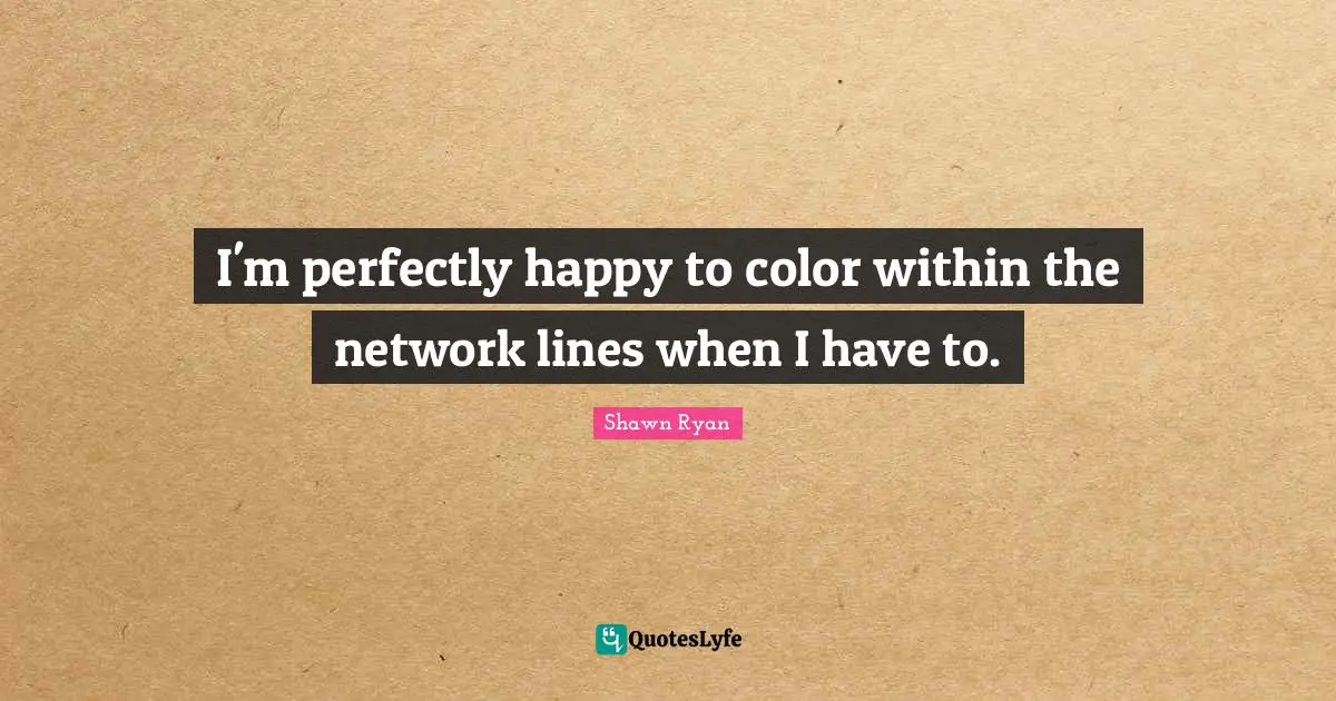 I'm perfectly happy to color within the network lines when I have to.