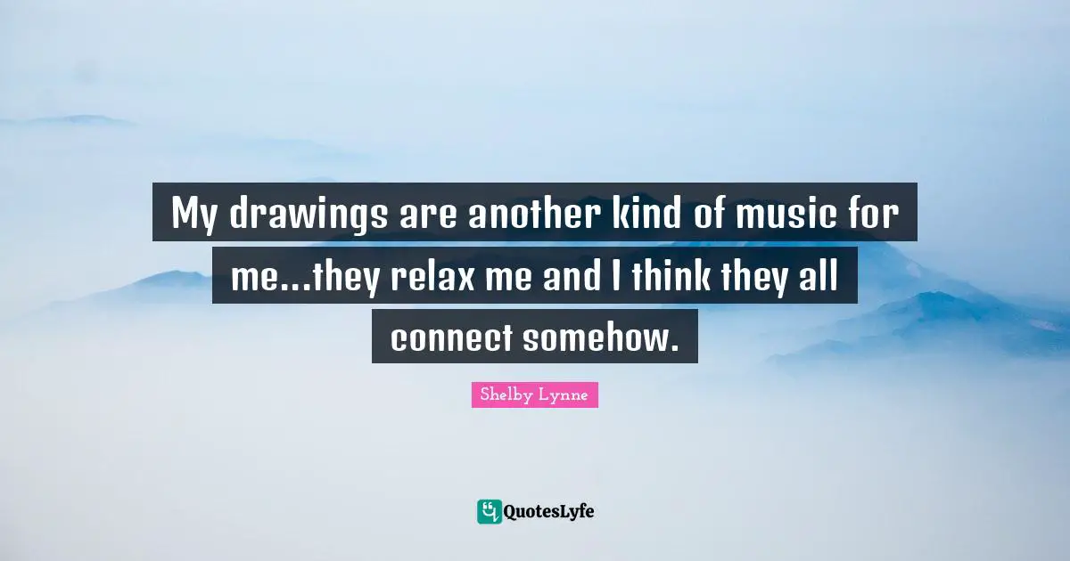 My drawings are another kind of music for me...they relax me and I think they all connect somehow.