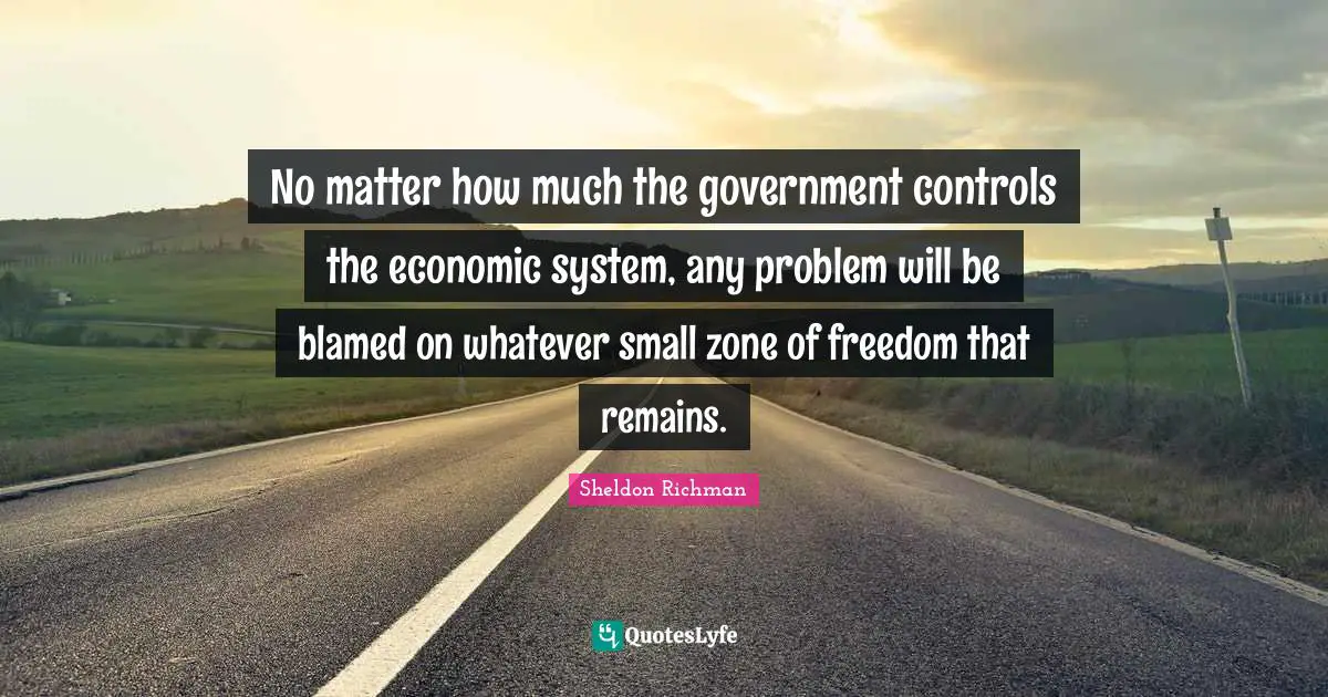 No matter how much the government controls the economic system, any problem will be blamed on whatever small zone of freedom that remains.