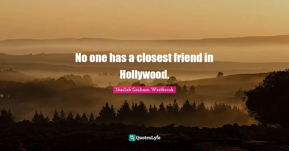 No one has a closest friend in Hollywood.