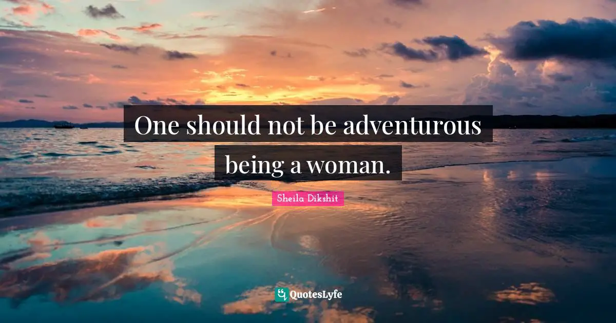 Being A Woman Quotes: "One should not be adventurous being a woman."