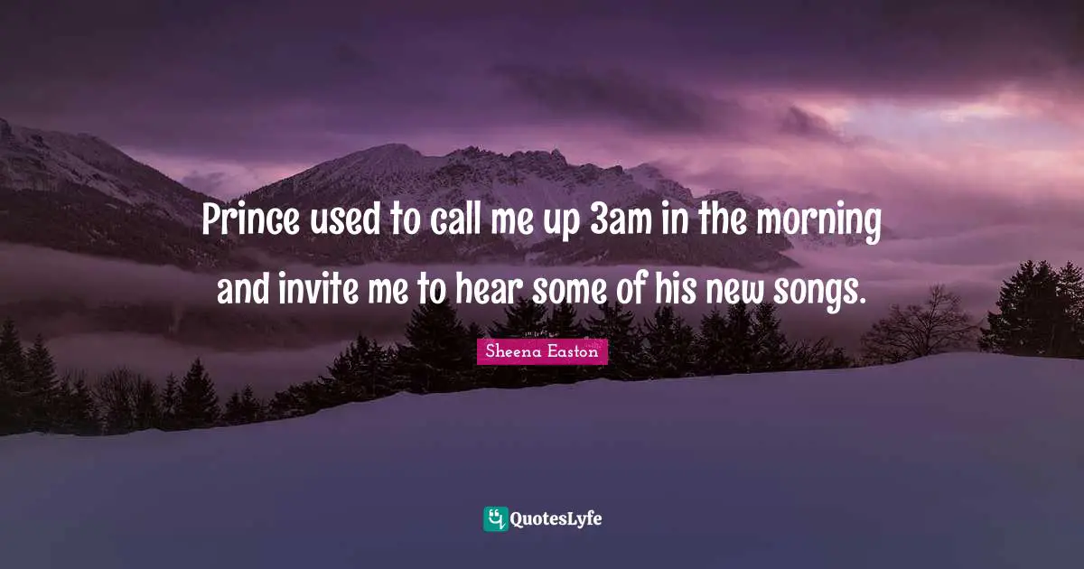 Prince used to call me up 3am in the morning and invite me to hear some of his new songs.