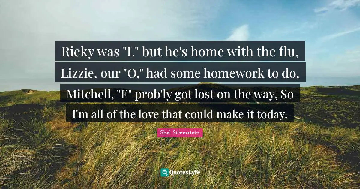 Ricky was "L" but he's home with the flu, Lizzie, our "O," had some homework to do, Mitchell, "E" prob'ly got lost on the way, So I'm all of the love that could make it today.
