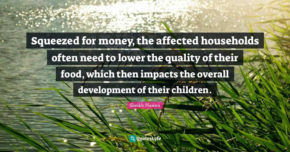 Squeezed for money, the affected households often need to lower the quality of their food, which then impacts the overall development of their children.