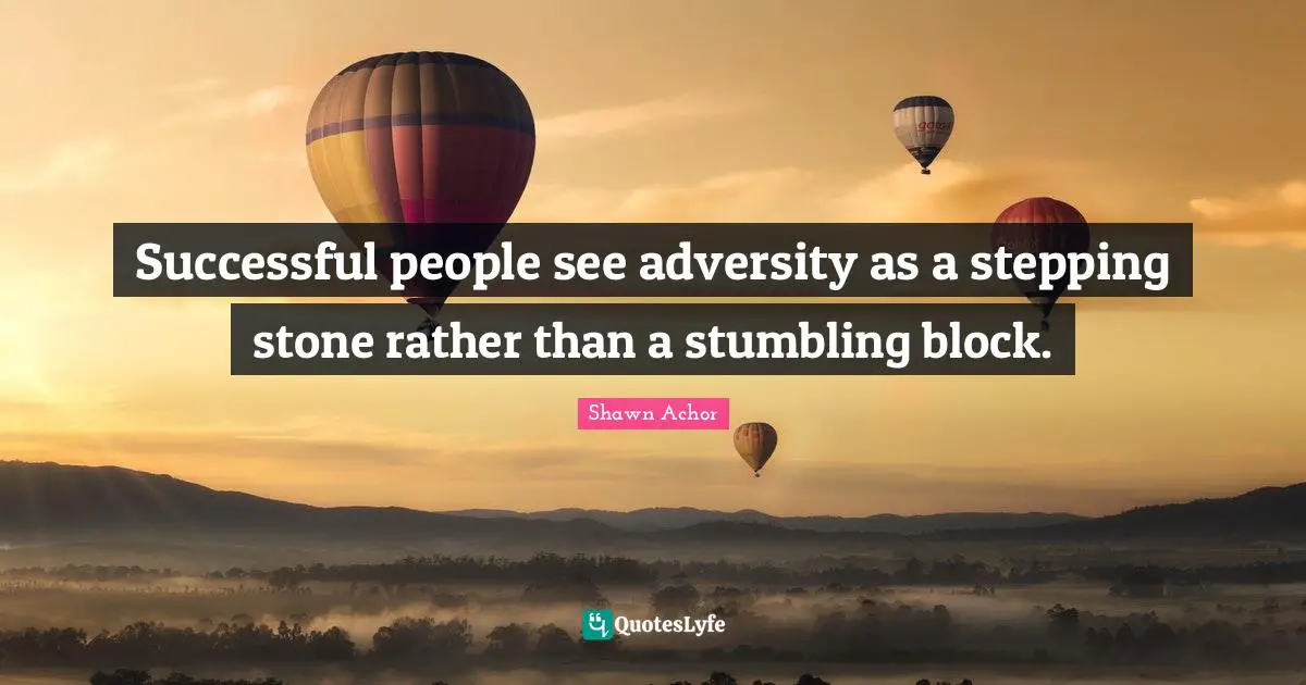 Successful People Quotes: "Successful people see adversity as a stepping stone rather than a stumbling block."
