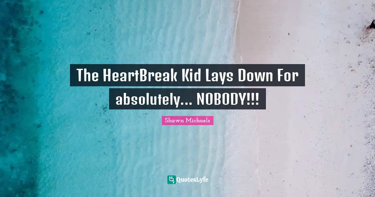 Kids Quotes: "The HeartBreak Kid Lays Down For absolutely... NOBODY!!!"